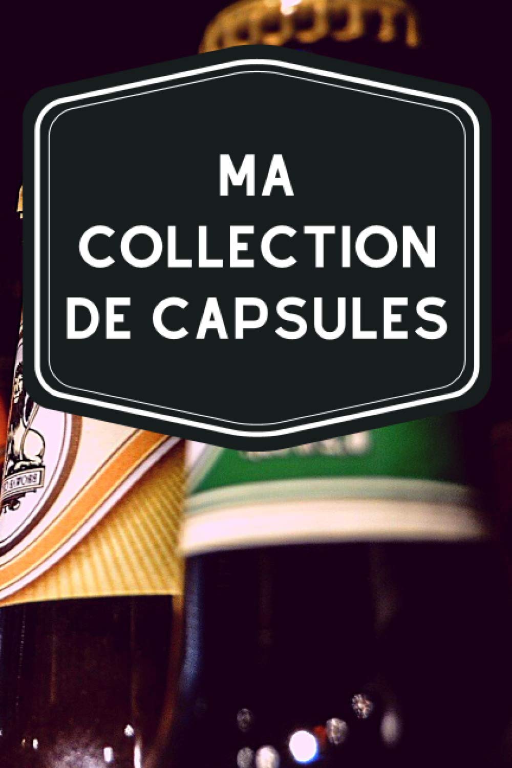 Ma collection de capsules: Carnet de notes avec tableaux clairs et designs pour suivre et classer votre inventaire de capsules de bouteilles (bières,... idéal pour les capsulophiles (French Edition) baixar livro de graça