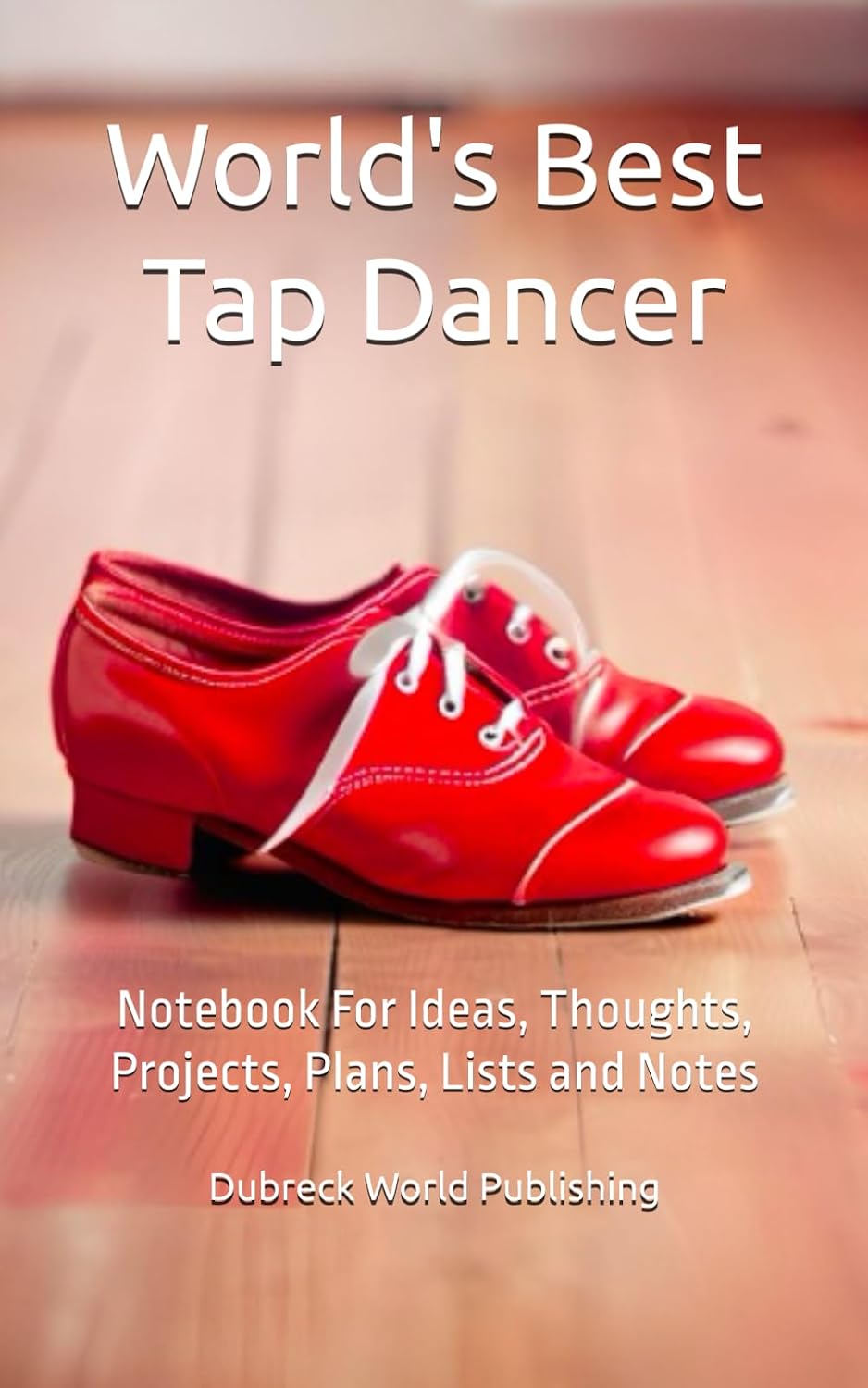 World's Best Tap Dancer: Notebook For Ideas, Thoughts, Projects, Plans, Lists and Notes baixar o livro de graça