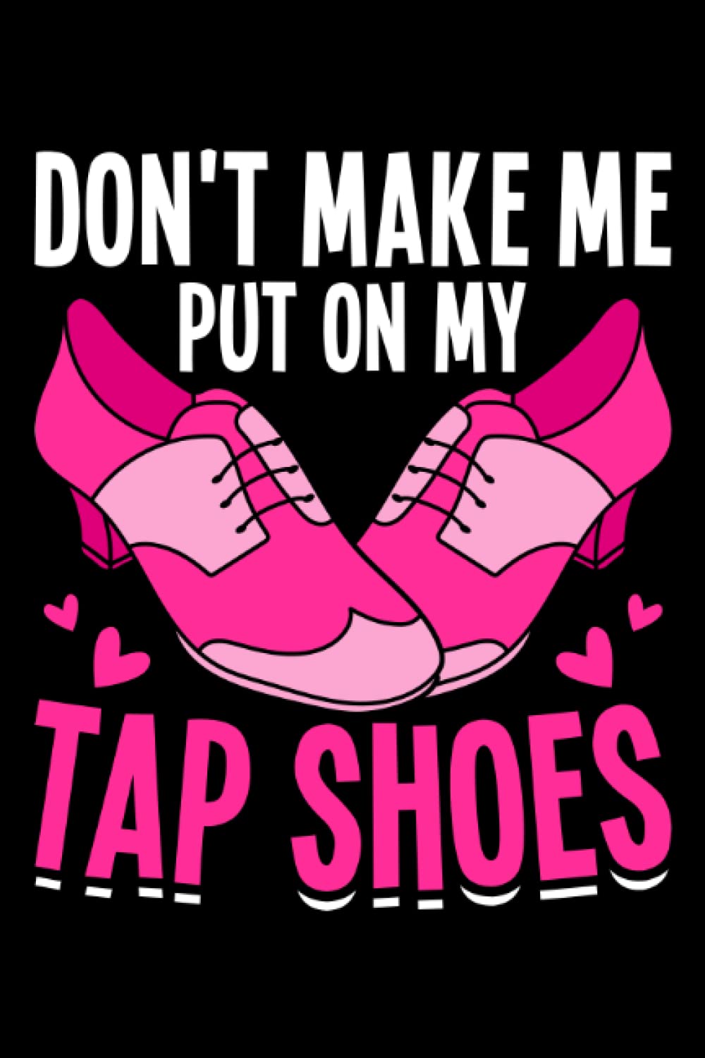 ler totalmente Don't Make Me Put On My Tap Shoes: Tap Dance Gifts for Men Women 6x9 Notes Tap Dancer Journal for Writing Notebook, Diary 100 Lined Pages