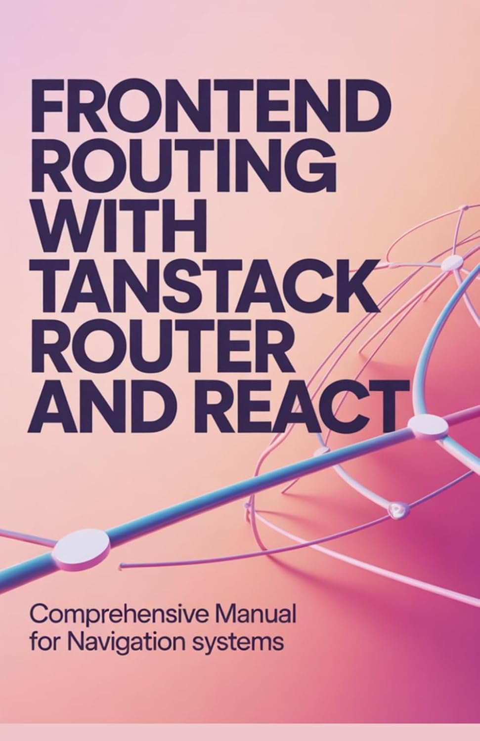 Frontend Routing with TanStack Router and React: Comprehensive Manual for Navigation Systems baixar o livro de graça