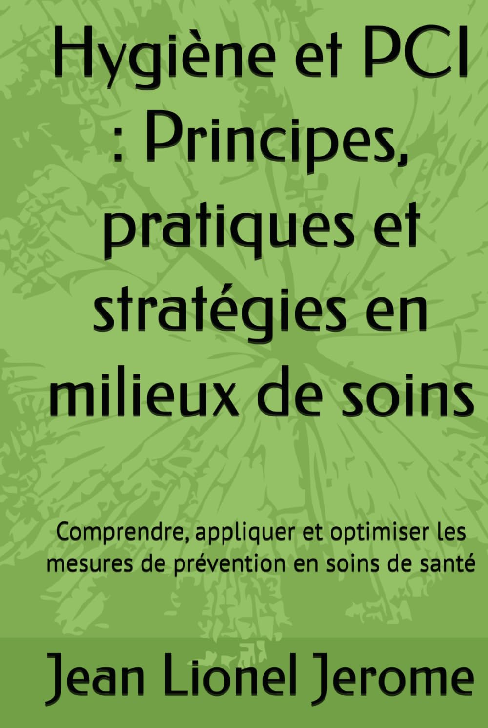 Hygiène et PCI : Principes, pratiques et stratégies en milieux de soins: Comprendre, appliquer et optimiser les mesures de prévention en soins de santé (French Edition)