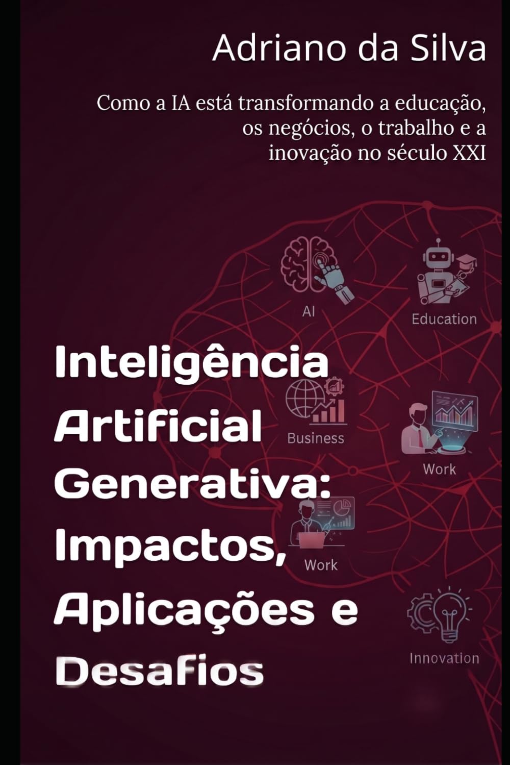 ler totalmente Inteligência Artificial Generativa: Impactos, Aplicações e Desafios: Como a IA está transformando a educação, os negócios, o trabalho e a inovação no século XXI