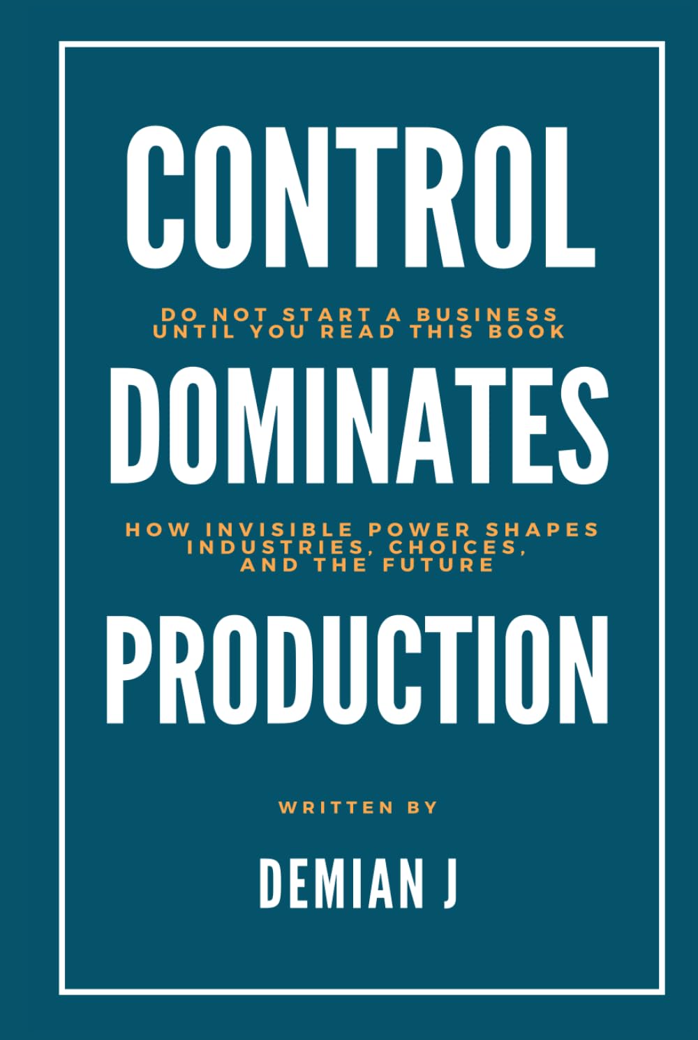 Control dominates Production: Do not start a business until you read this book - How invisible power shapes industries, choices and the future baixar o livro de graça