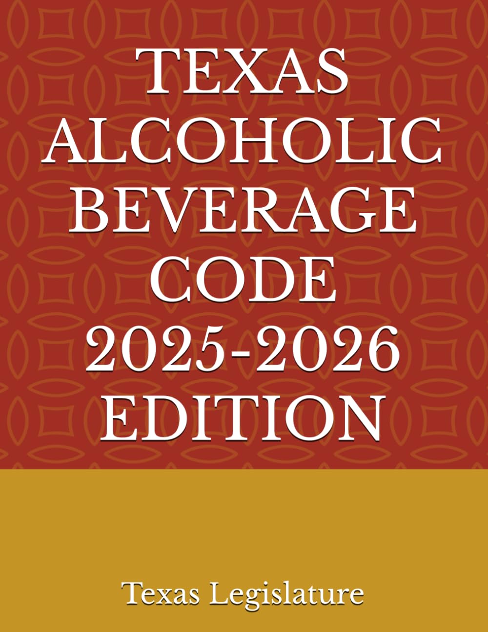 TEXAS ALCOHOLIC BEVERAGE CODE 2025-2026 EDITION