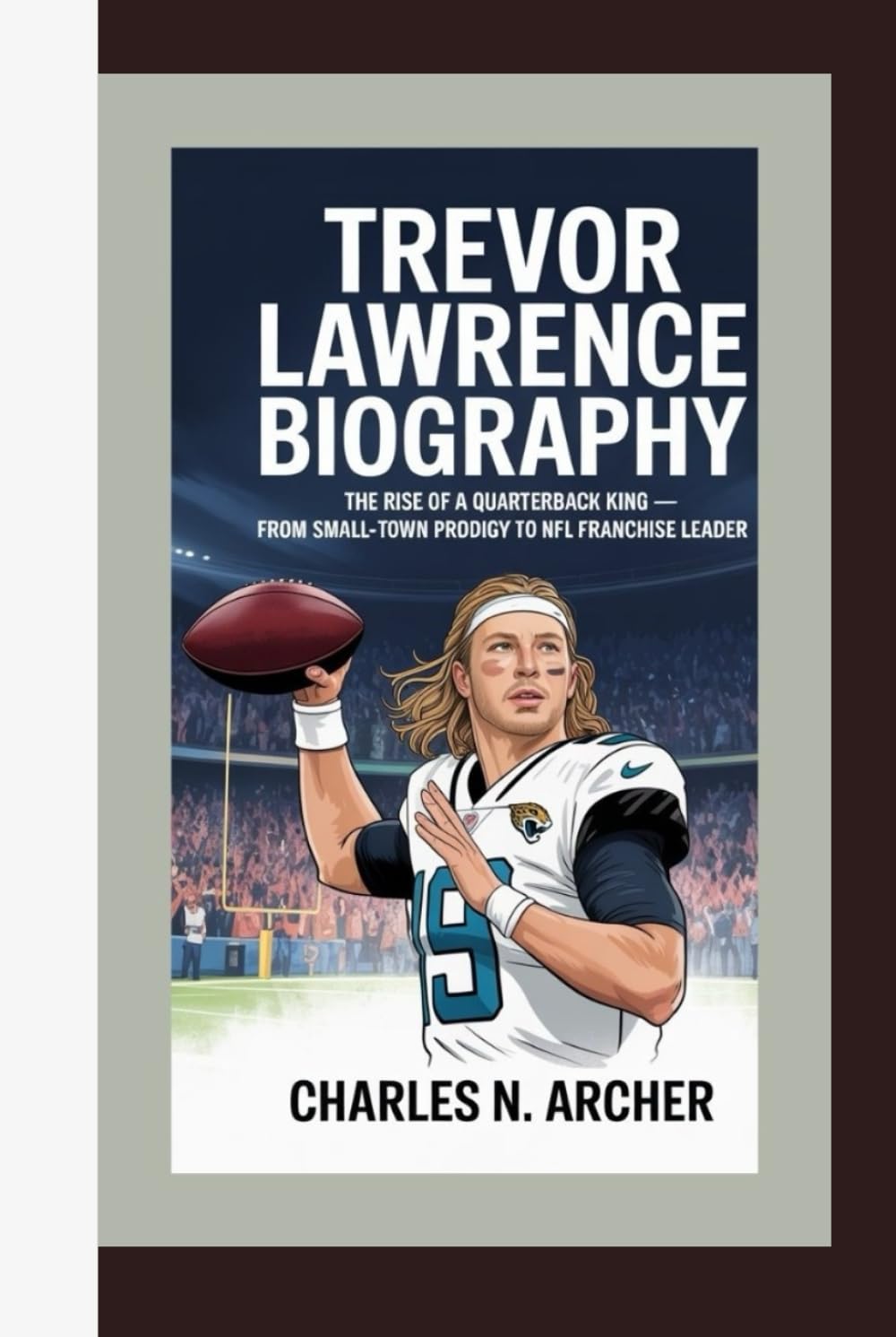 ler totalmente TREVOR LAWRENCE BIOGRAPHY: The Rise of a Quarterback King — From Small-Town Prodigy to NFL Franchise Leader