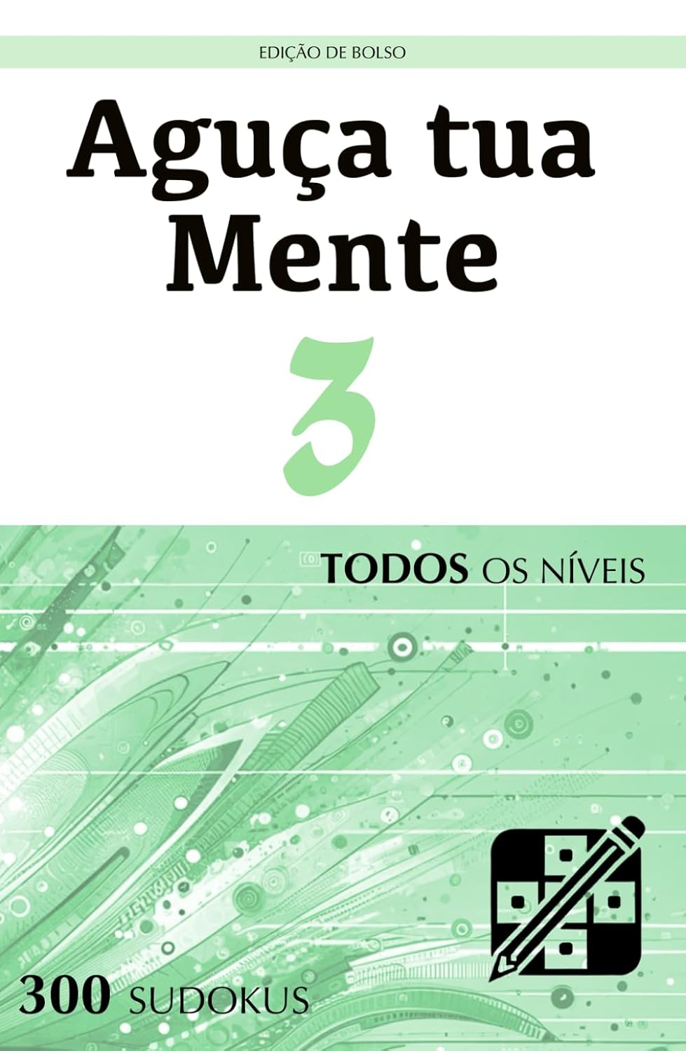 Aguça tua Mente - Edição de Bolso - Todos os Níveis - 3: Quebra-cabeças de nível Iniciante, Intermediário e Avançado para adultos (300 Sudokus) baixar livro de graça
