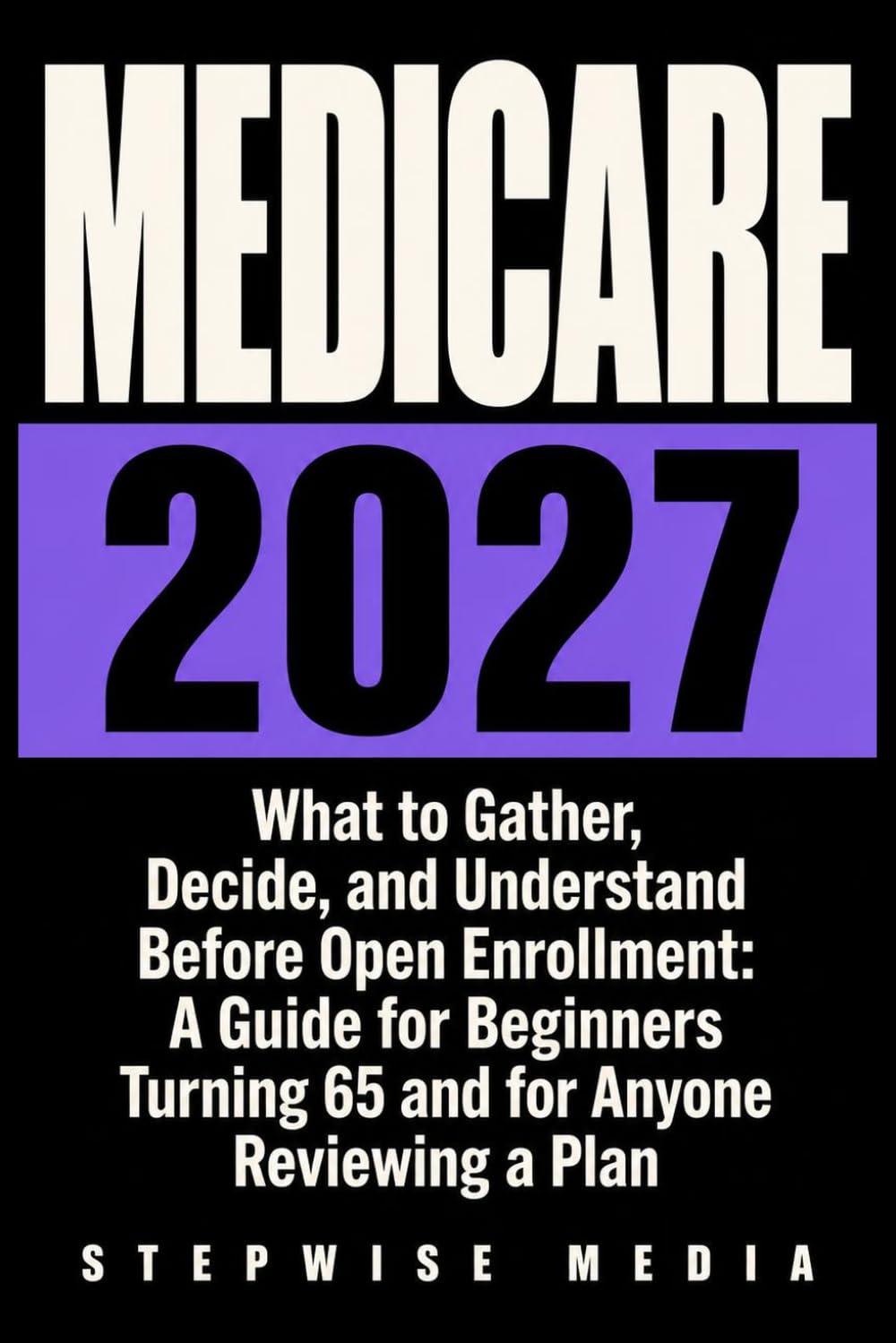 Medicare 2027: What to Gather, Decide, and Understand Before Open Enrollment: A Guide for Beginners Turning 65 and for Anyone Reviewing a Plan baixar o livro de graça