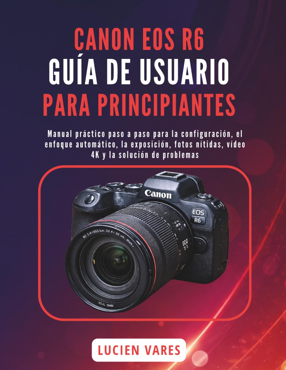 Canon EOS R6 Guía de Usuario Para Principiantes: Manual práctico paso a paso para la configuración, el enfoque automático, la exposición, fotos nítidas, vídeo 4K y la solución de problemas baixar o livro de graça