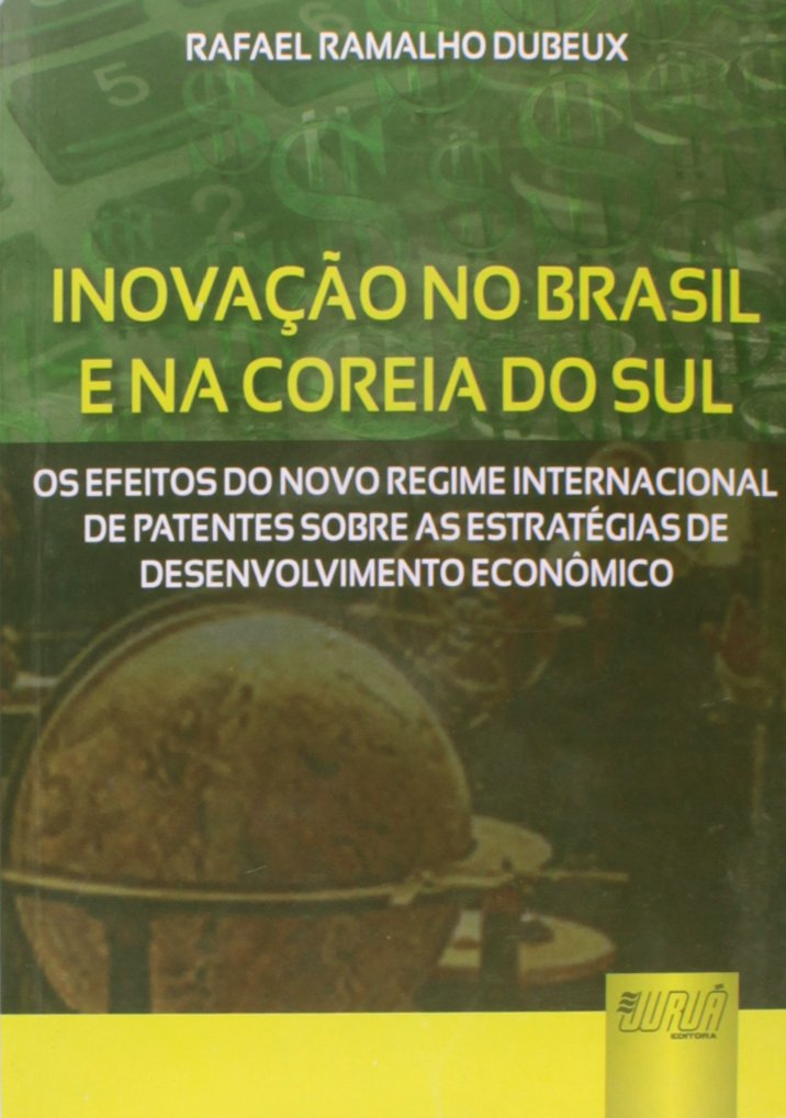 Inovação no Brasil e na Coreia do Sul: Os Efeitos do Novo Regime Internacional de Patentes sobre as Estratégias de Desenvolvimento Econômico baixar livro de graça
