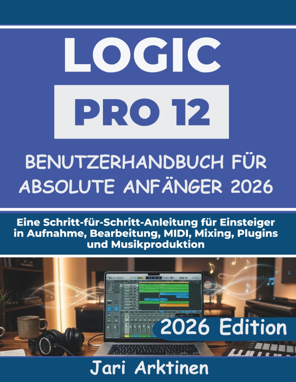 ler totalmente Logic Pro 12 Benutzerhandbuch für absolute Anfänger 2026: Eine Schritt-für-Schritt-Anleitung für Einsteiger in Aufnahme, Bearbeitung, MIDI, Mixing, Plugins und Musikproduktion