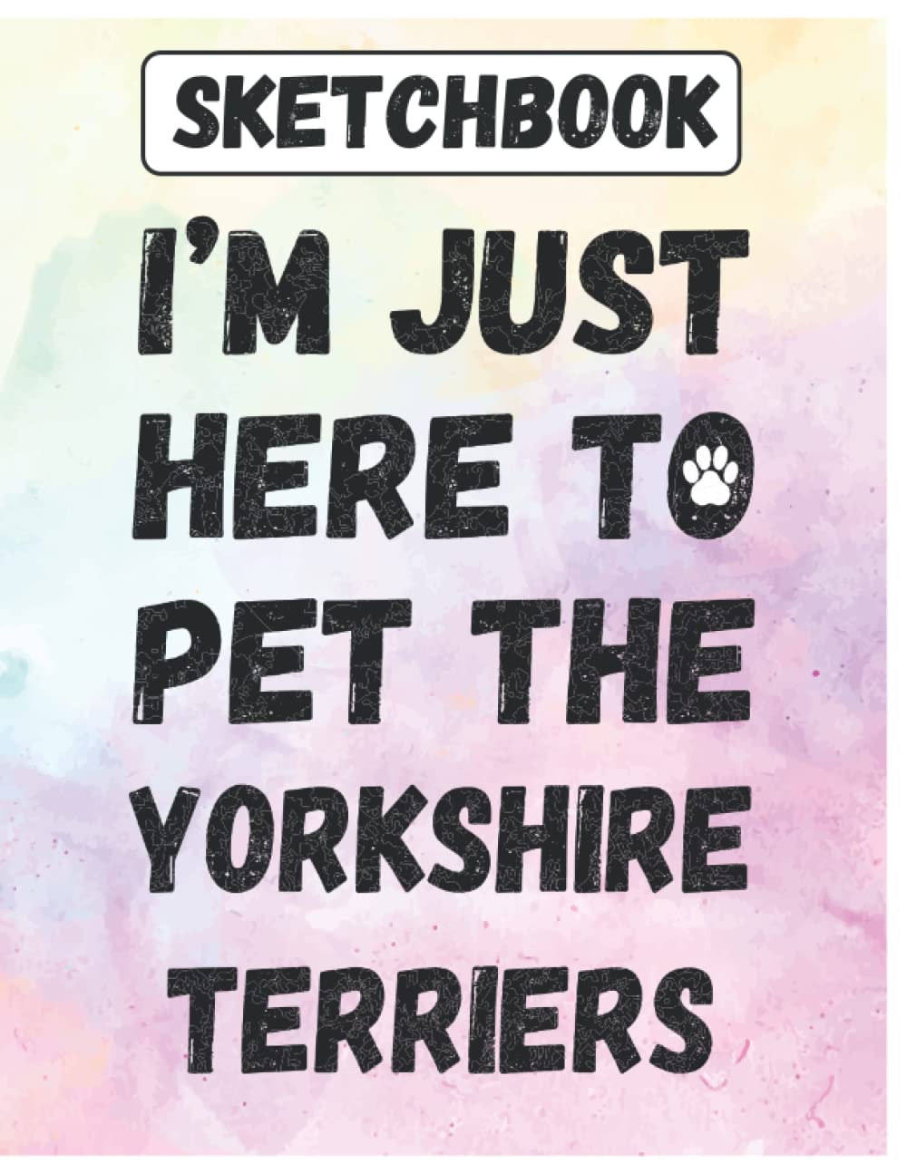 capítulo por capítulo baixar Sketchbook: I'm Just Here To Pet The Yorkshire Terriers Large Blank Sketch book Journal for Drawing, Writing, Sketching, Wide Papers, Cute Gift Idea... Dad, Parent, Owners, lovers Who love Dogs