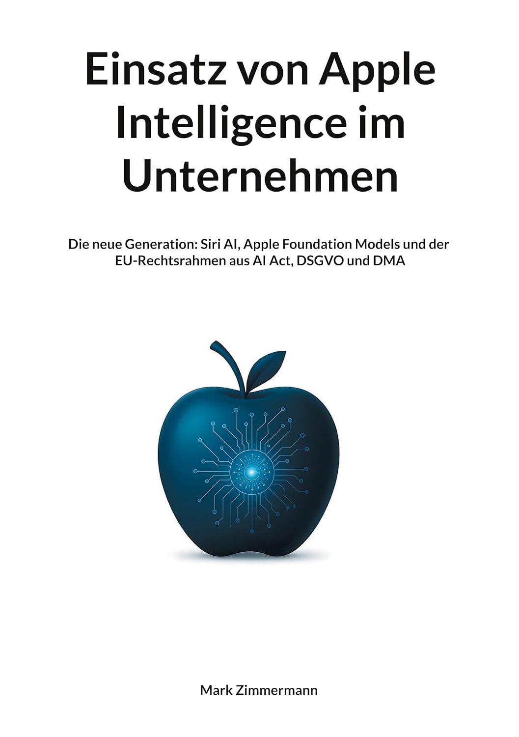 ler totalmente Einsatz von Apple Intelligence im Unternehmen: Die neue Generation: Siri AI, Apple Foundation Models und der EU-Rechtsrahmen aus AI Act, DSGVO und DMA (German Edition)