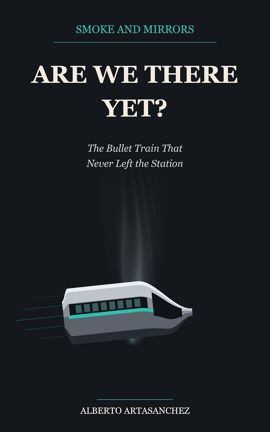 ler totalmente Smoke and Mirrors: Are We There Yet?: The Bullet Train That Never Left the Station (English Edition)