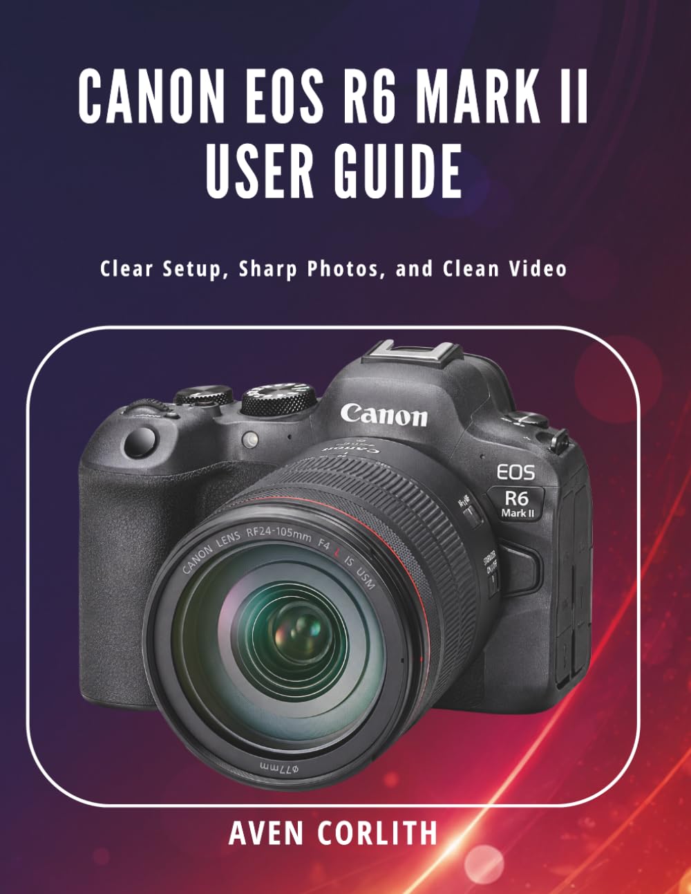 Canon EOS R6 Mark II User Guide: Clear Setup, Sharp Photos, and Clean Video baixar o livro de graça