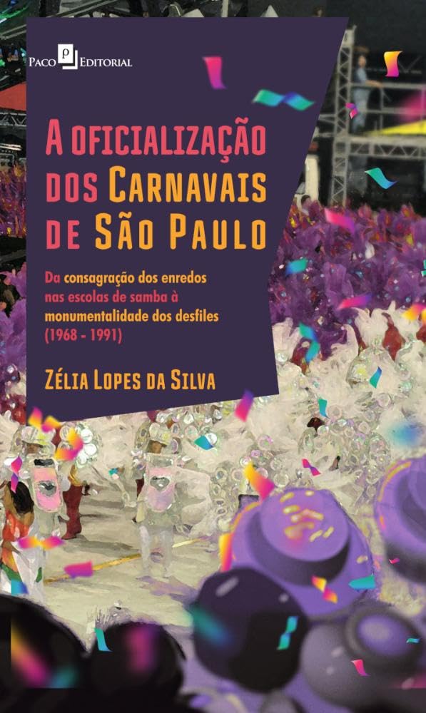 A Oficialização dos Carnavais de São Paulo: Da Consagração dos Enredos nas Escolas de Samba à Monumentalidade dos Desfiles (1968 - 1991) baixar o livro de graça