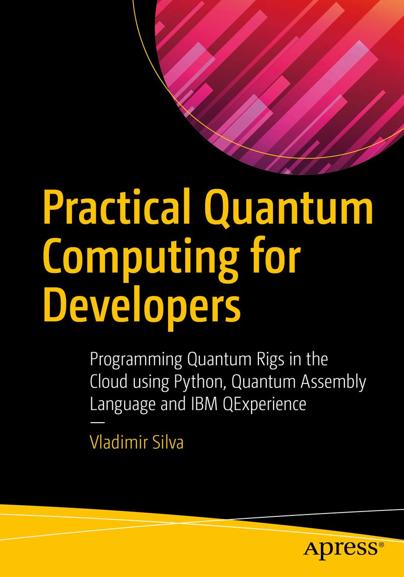 Practical Quantum Computing for Developers: Programming Quantum Rigs in the Cloud using Python, Quantum Assembly Language and IBM QExperience (English Edition) baixar livro de graça