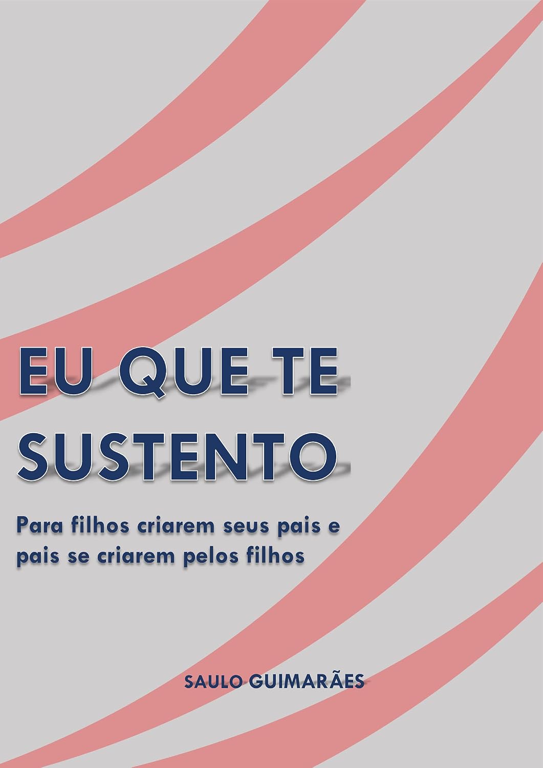 Eu que te sustento: Para filhos criarem seus pais e pais se criarem pelos seus filhos baixar o livro de graça
