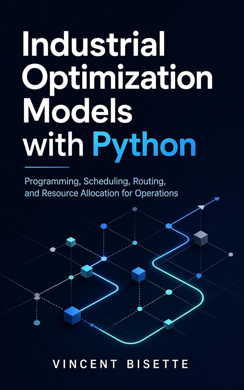 Industrial Optimization Models with Python: Programming, Scheduling, Routing, and Resource Allocation for Operations (English Edition) baixar o livro de graça