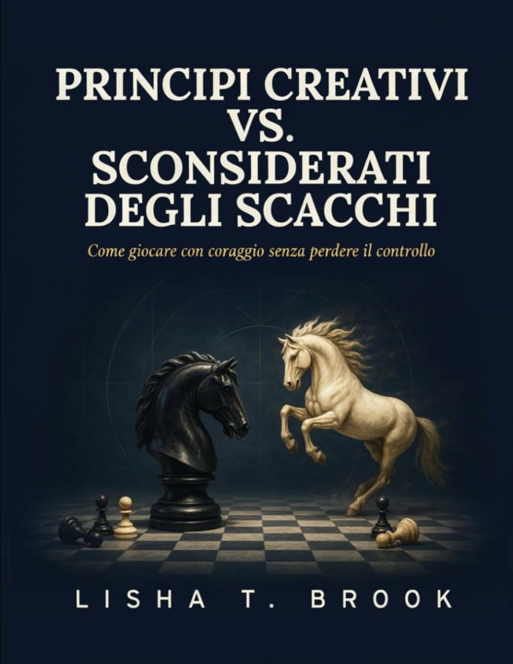 ler totalmente Principi Creativi vs. Sconsiderati degli Scacchi: Come giocare con coraggio senza perdere il controllo