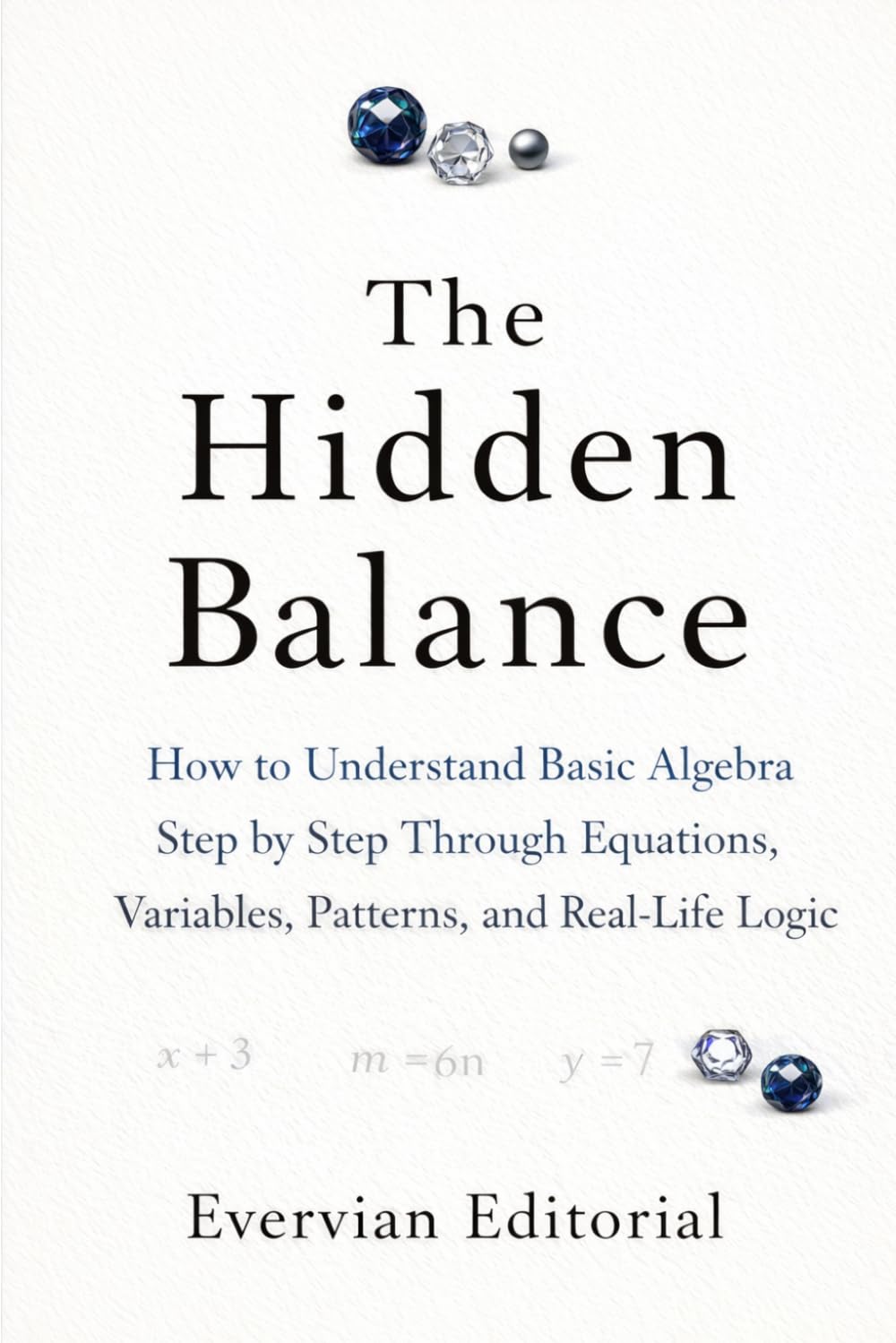 The Hidden Balance: How to Understand Basic Algebra Step by Step Through Equations, Variables, Patterns, and Real-Life Logic baixar o livro de graça