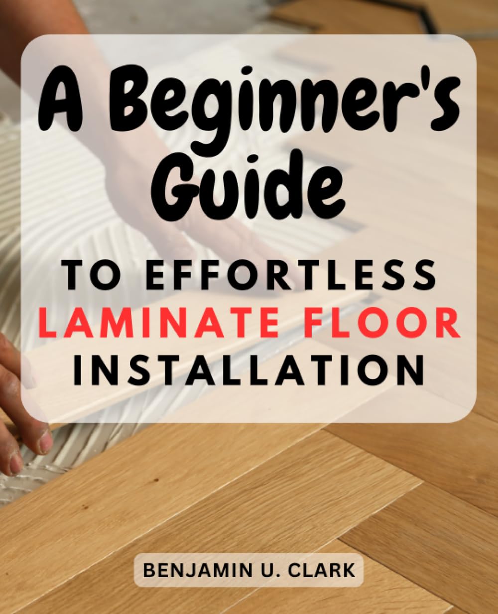 A Beginner's Guide to Effortless Laminate Floor Installation": Unlock the Secrets of Installing Laminate Flooring with Confidence and Achieve Stunning Results baixar livro de graça