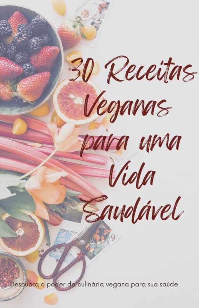 ler totalmente 30 Receitas Veganas para uma Vida Saudável: Descubra o poder da culinária vegana para sua saúde