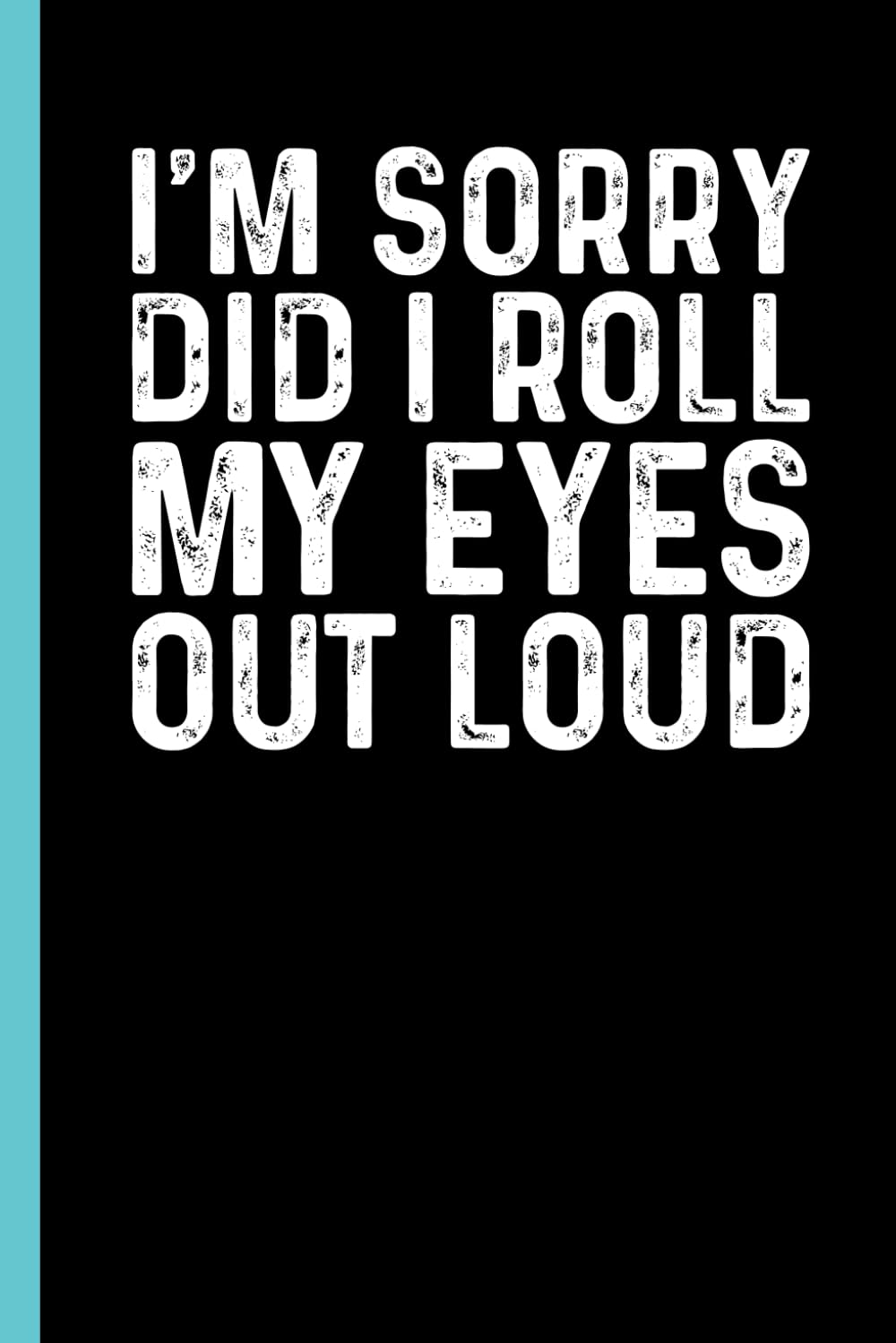 capítulo por capítulo baixar I'm Sorry Did I Roll My Eyes Out Loud: Funny Blank Lined Notebook - Sarcastic Work Gag Gift for Office Coworkers, Colleagues, Workers, Boss | 6x9 Notebook With Funny Saying