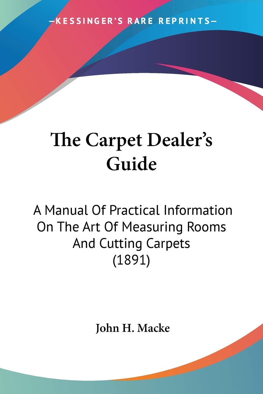 The Carpet Dealer's Guide: A Manual Of Practical Information On The Art Of Measuring Rooms And Cutting Carpets (1891) baixar o livro de graça