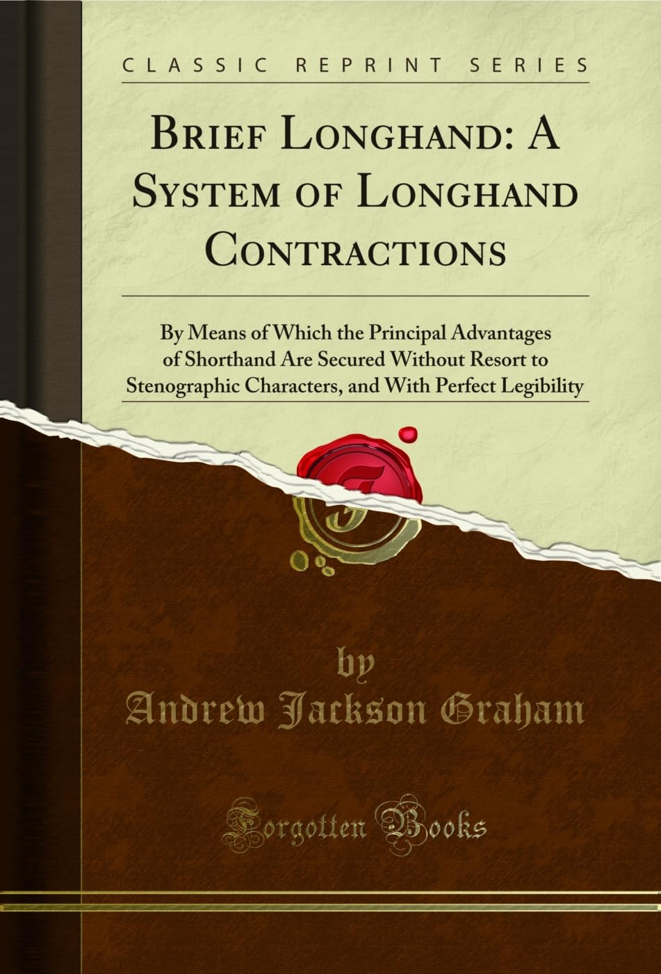 Brief Longhand: A System of Longhand Contractions: By Means of Which the Principal Advantages of Shorthand Are Secured Without Resort to Stenographic Characters, ... (Classic Reprint) (English Edition)