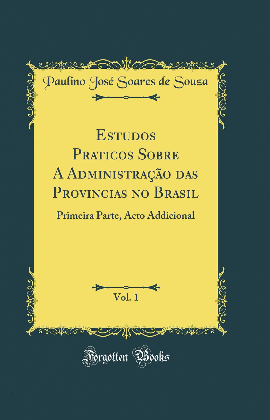 Estudos Praticos Sobre A Administração das Provincias no Brasil, Vol. 1: Primeira Parte, Acto Addicional (Classic Reprint) baixar o livro de graça