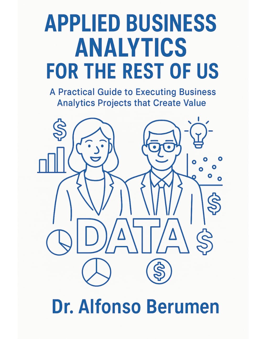 ler totalmente Applied Business Analytics for the Rest of Us: A Practical Guide to Executing Business Analytics Projects that Create Value