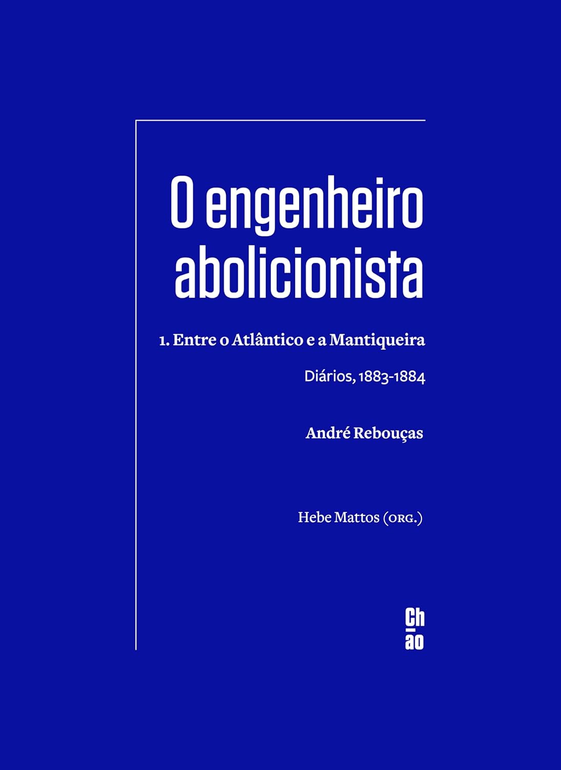O engenheiro abolicionista: 1. Entre o Atlântico e a Mantiqueira ― Diários, 1883-1884 baixar livro de graça