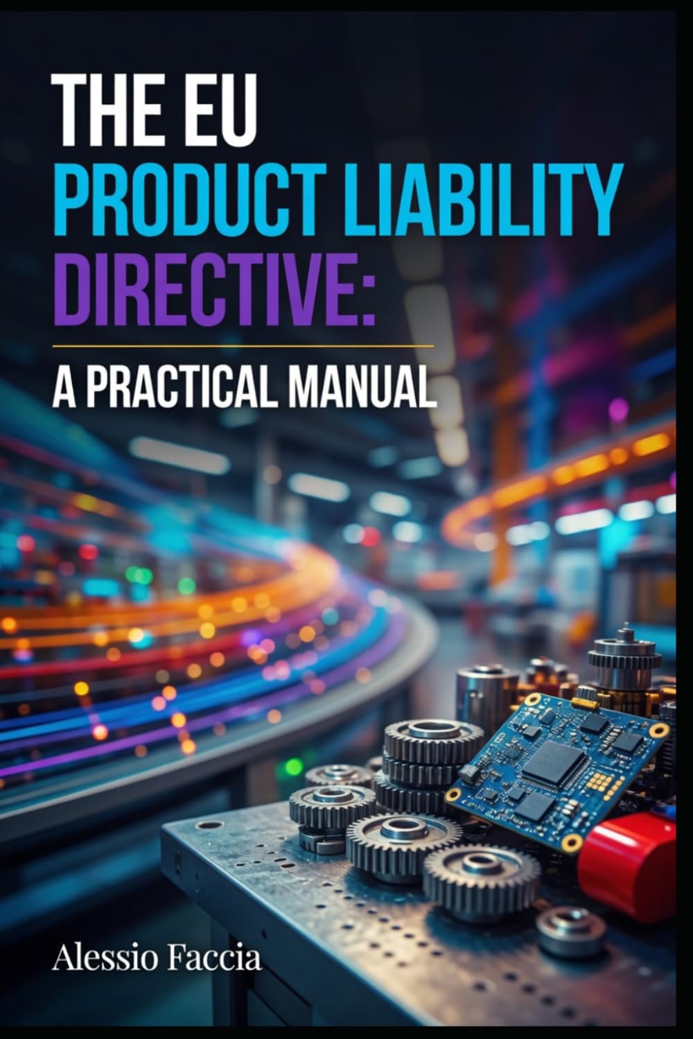 The EU Product Liability Directive: A Practical Manual: Software, AI and Defective Product Claims under Directive (EU) 2024/2853 (EU REGULATIONS IN PRACTICE)