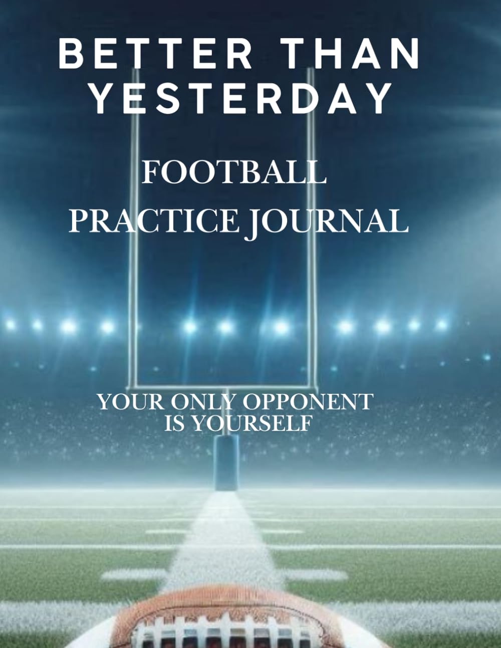 Better Than Yesterday - A Football Journal: Your Only Opponent Is Yourself baixar o livro de graça