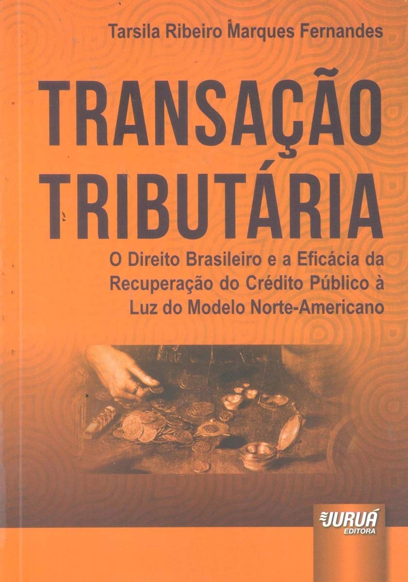 ler totalmente Transação Tributária: O Direito Brasileiro e a Eficácia da Recuperação do Crédito Público à Luz do Modelo Norte-Americano