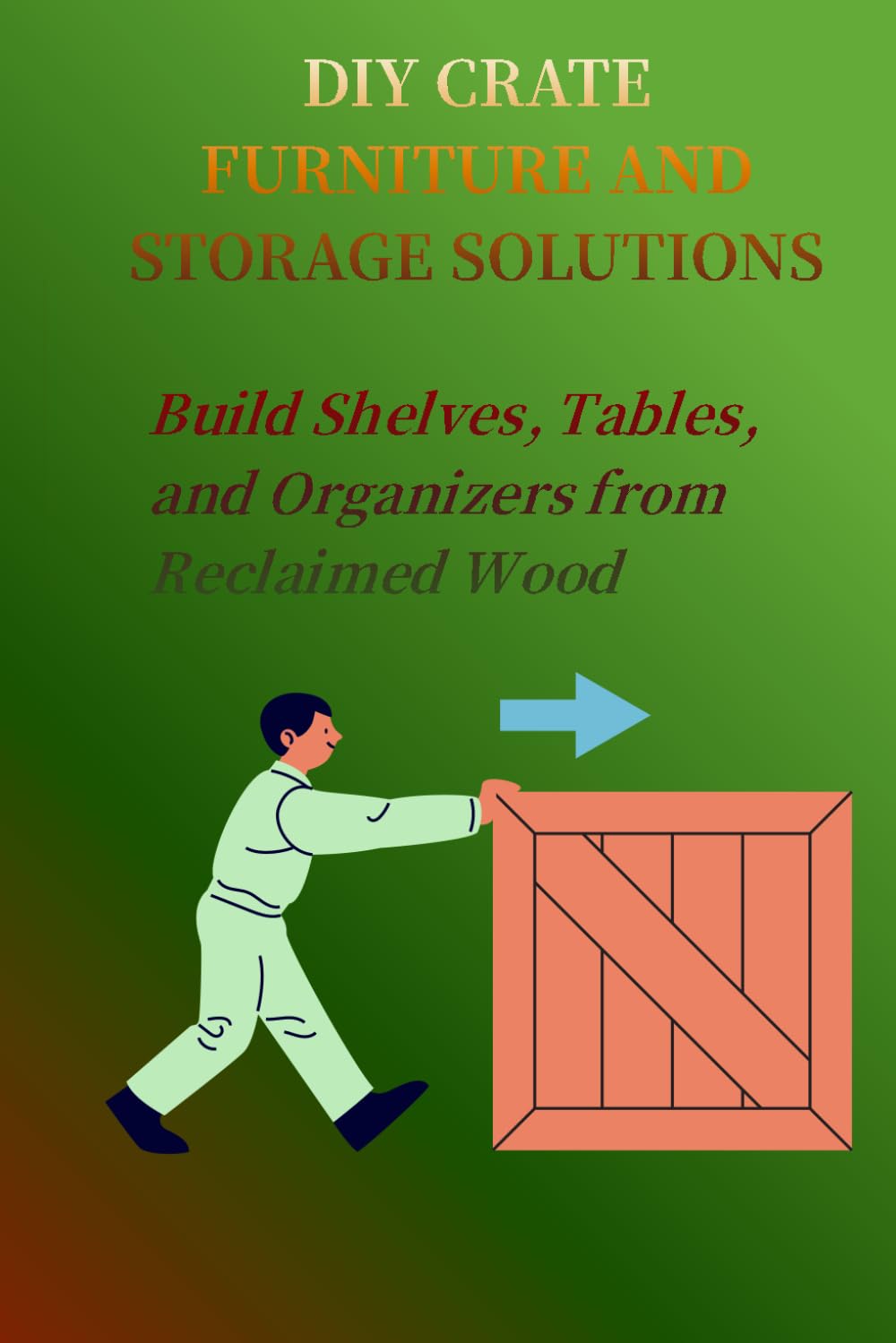 ler totalmente DIY CRATE FURNITURE AND STORAGE SOLUTIONS: Build Shelves, Table, and Organizers from Reclaimed Wood