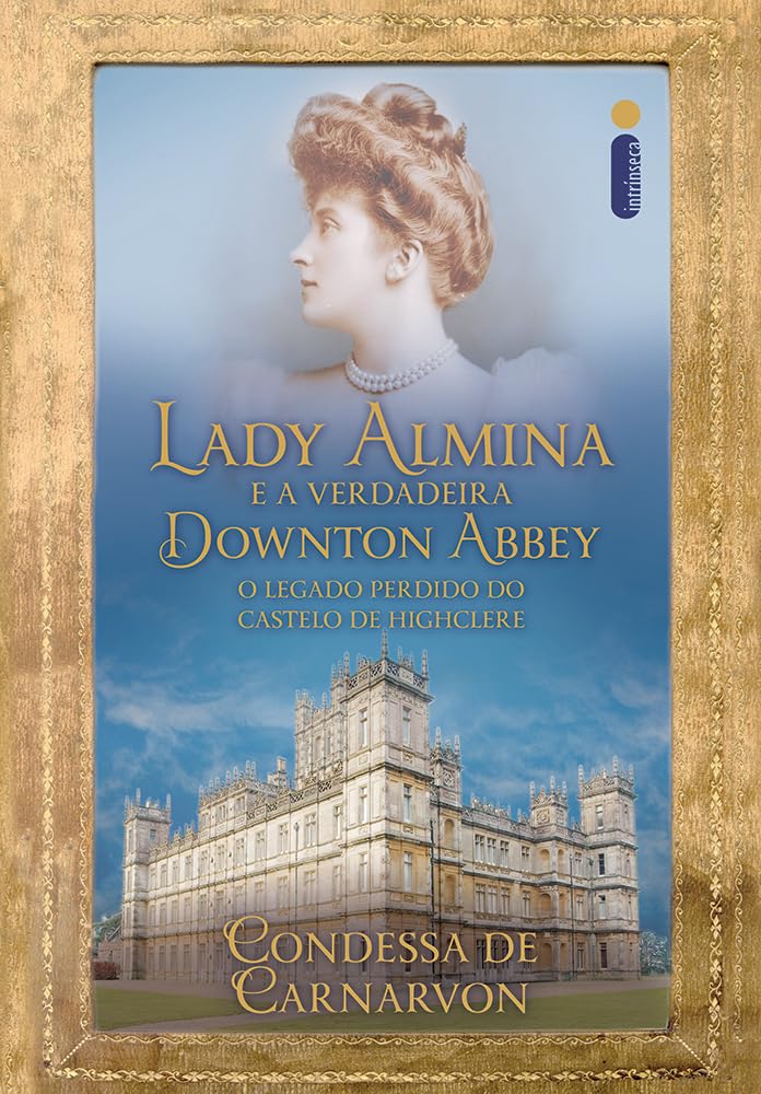 ler totalmente Lady Almina e a verdadeira Downton Abbey: O legado perdido do castelo de Highclere