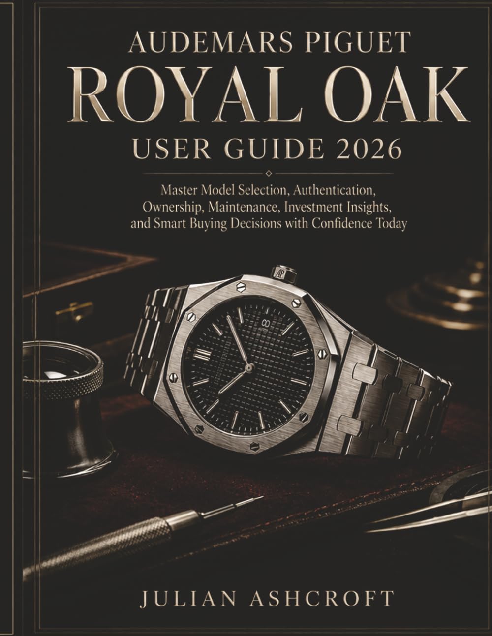 Audemars Piguet Royal Oak User Guide 2026: Master Model Selection, Authentication, Ownership, Maintenance, Investment Insights, and Smart Buying Decisions with Confidence Today baixar livro de graça