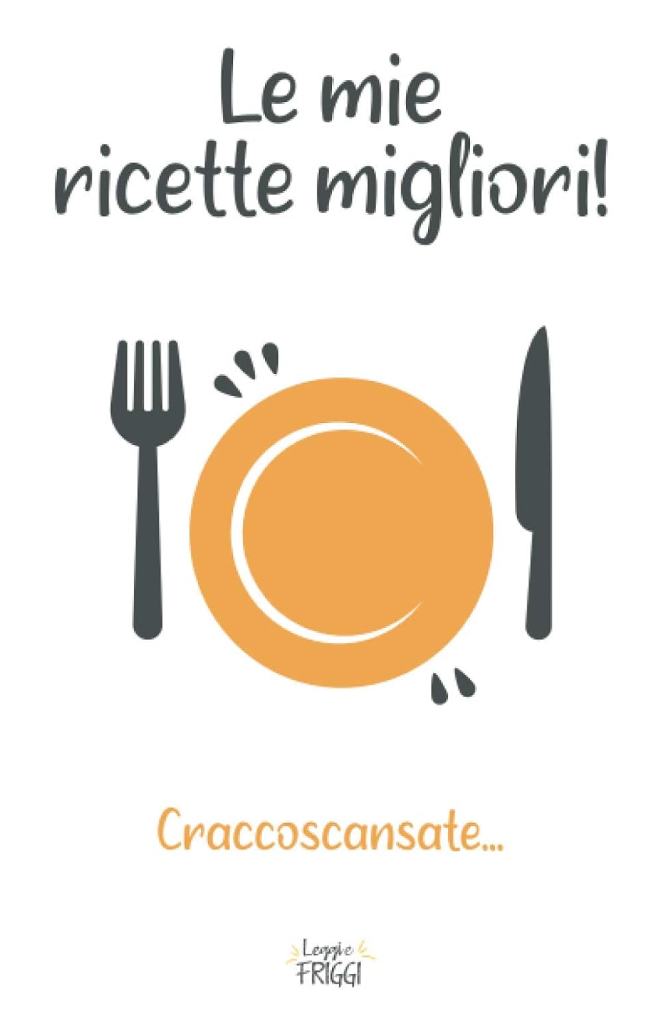 ler totalmente Le mie ricette migliori, Craccoscansate…: Il quaderno dove poter scrivere le tue ricette migliori... Soprattutto quelle rubate ai grandi Chef! (Italian Edition)