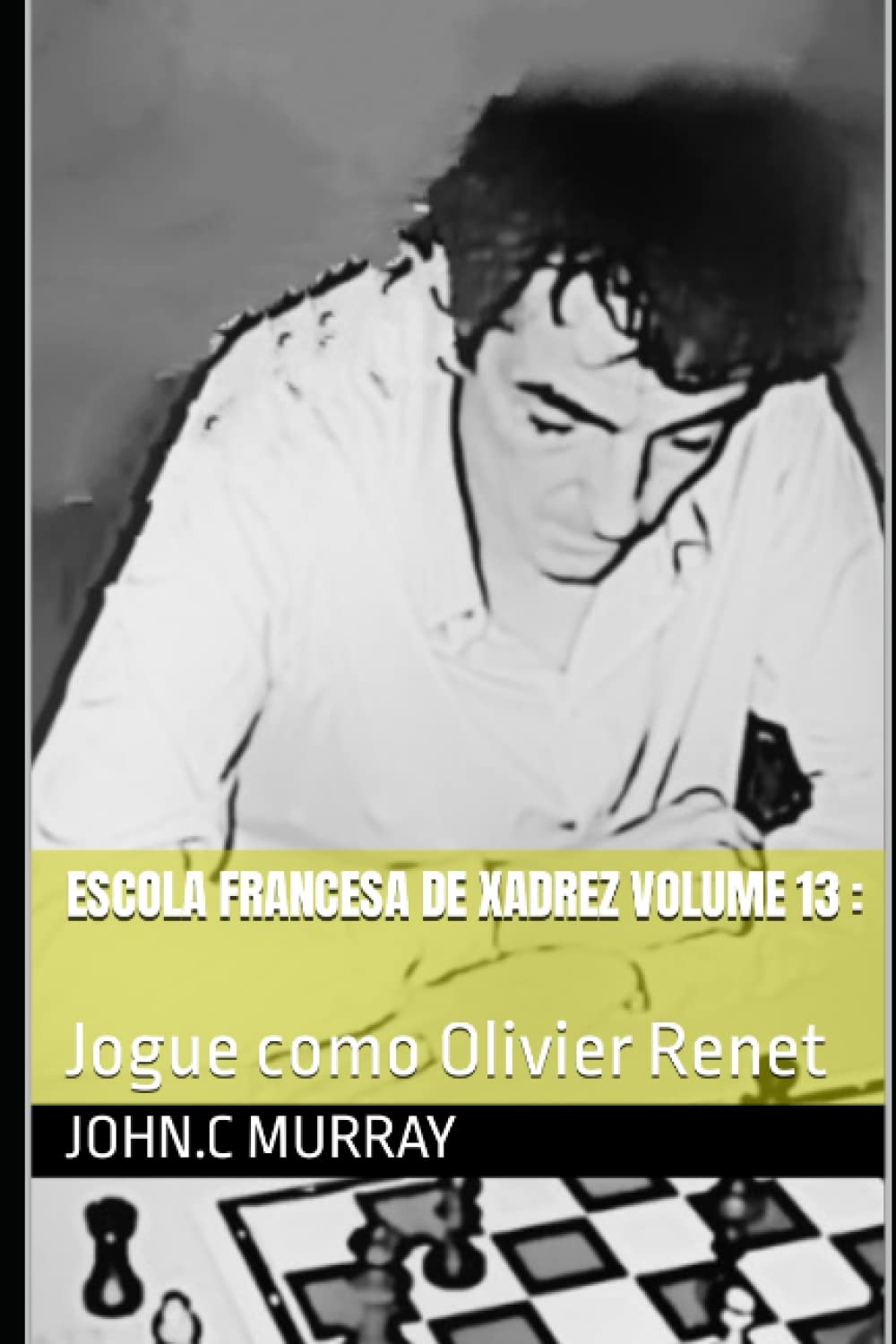 Escola Francesa de Xadrez Volume 13:: Jogue como Olivier Renet (Portuguese Edition) baixar livro de graça