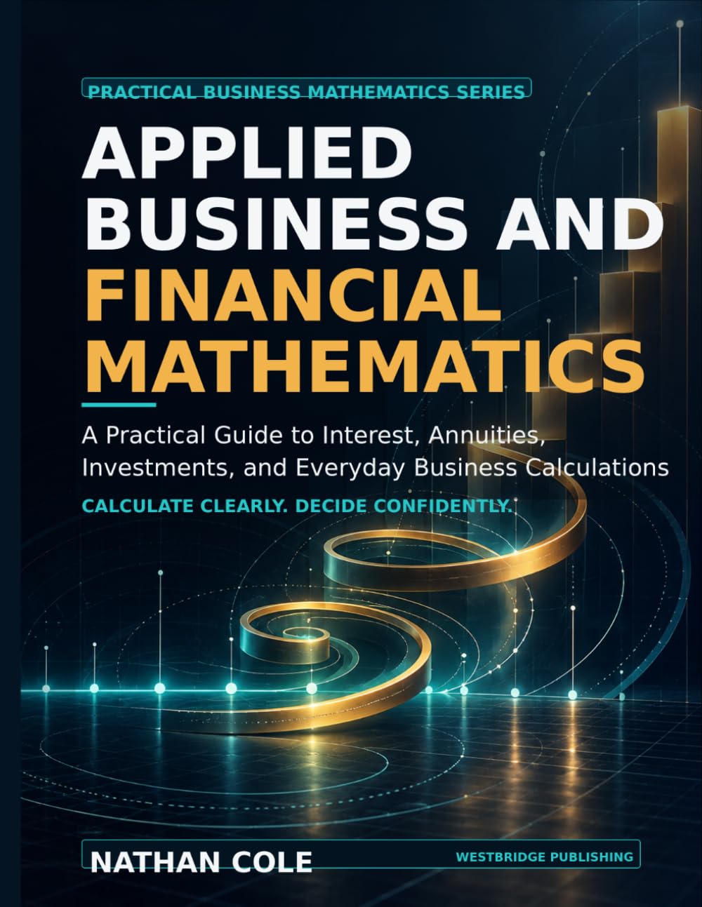 Applied Business and Financial Mathematics: A Practical Guide to Interest, Annuities, Investments, and Everyday Business Calculations baixar livro de graça