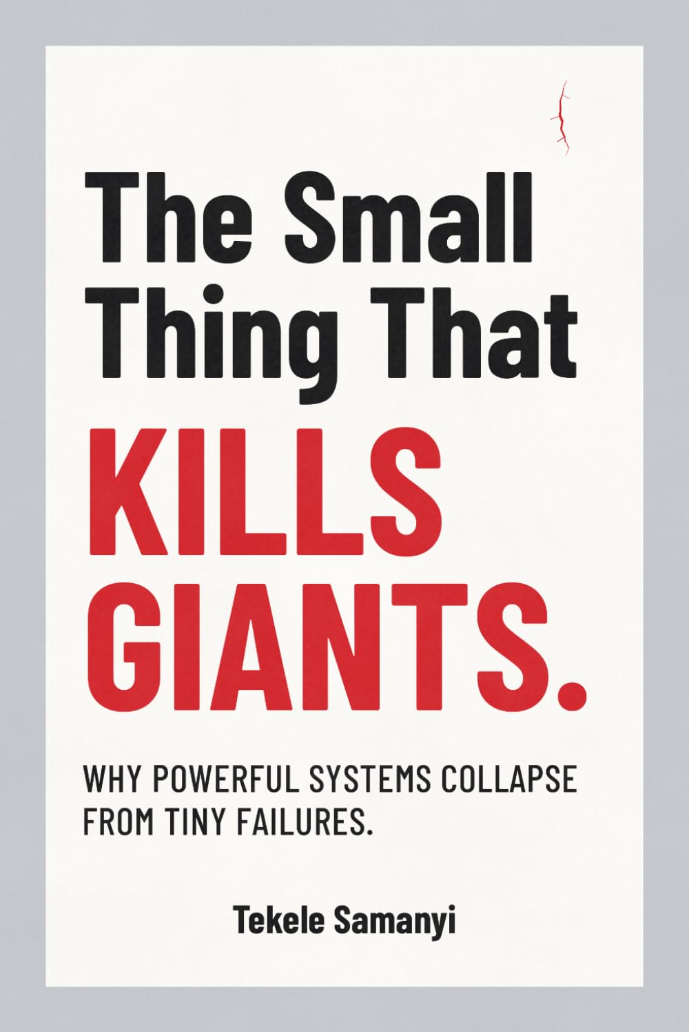 ler totalmente THE SMALL THING THAT KILLS GIANTS: Why Powerful Systems Collapse from Tiny Failures