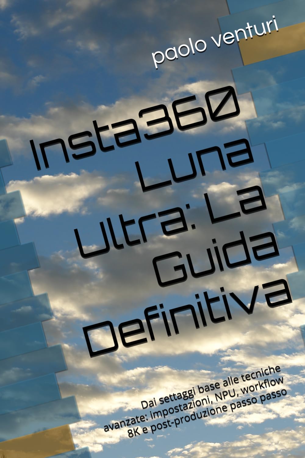 Insta360 Luna Ultra: La Guida Definitiva: Dai settaggi base alle tecniche avanzate: impostazioni, NPU, workflow 8K e post-produzione passo passo (Italian Edition) baixar o livro de graça