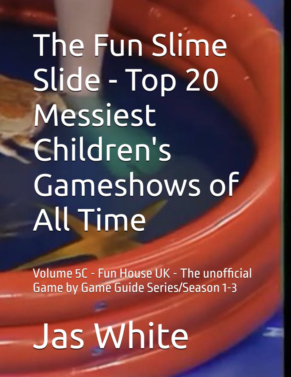 The Fun Slime Slide - Top 20 Messiest Children's Gameshows of All Time: Volume 5C - Fun House UK - The unofficial Game by Game Guide Series/Season 1-3 baixar o livro de graça