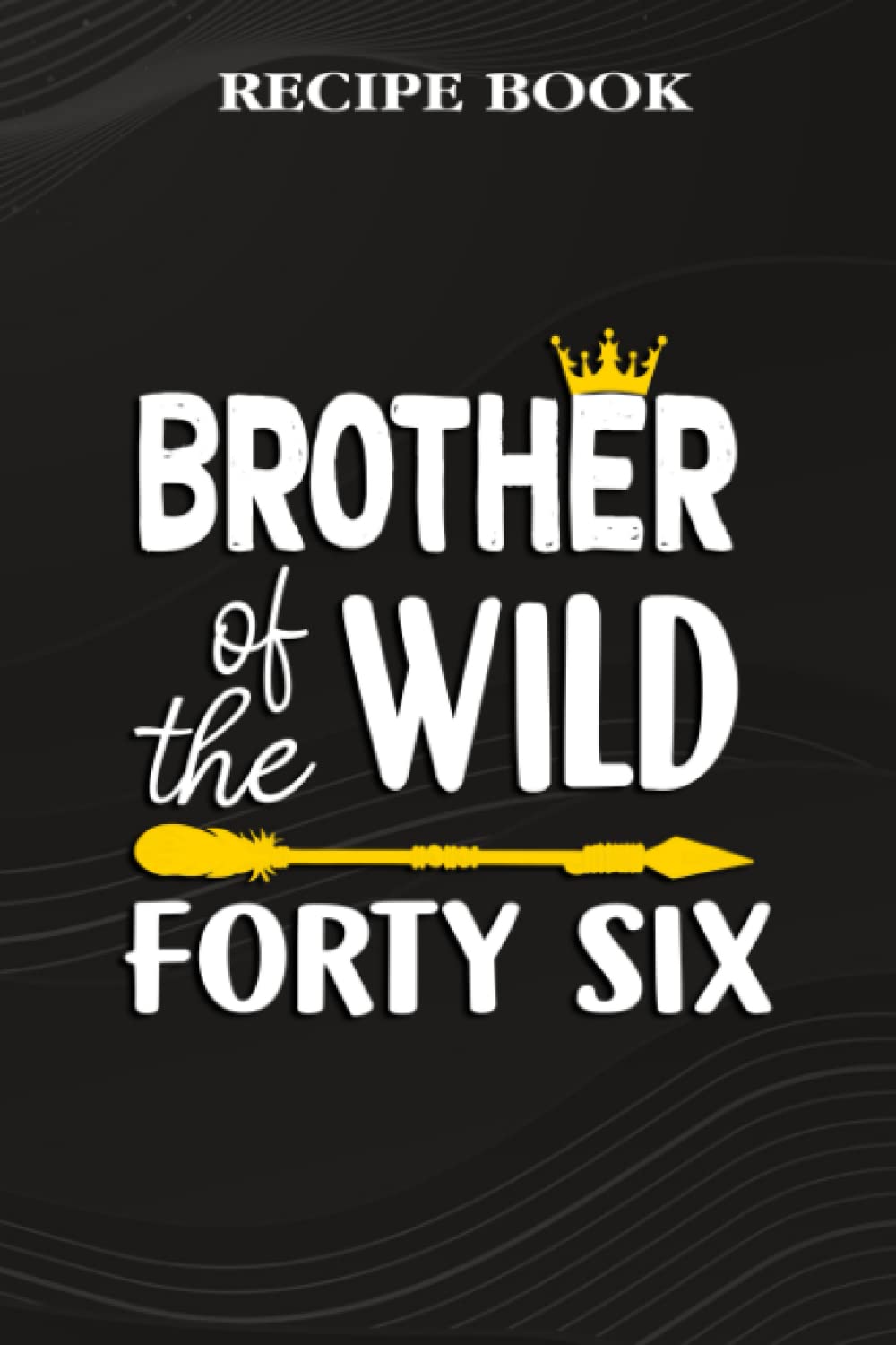 ler totalmente Recipe Book:Brother Of The Wild Forty Six Funny 46th Birthday Safari Gift: Gifts for Boyfriend: A Beautiful & Modern Keepsake Recipe Notebook &... Blank Recipe Book & Cookbook,Birthday Gifts