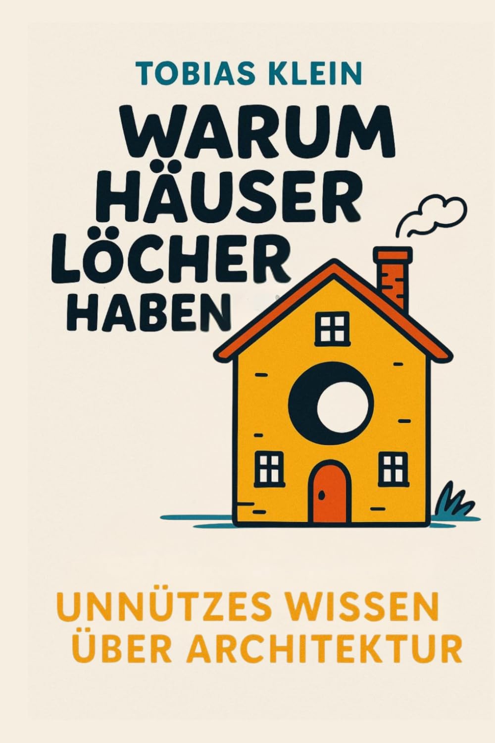 ler totalmente Warum Häuser Löcher haben: Unnützes Wissen über Architektur, das du nie gebraucht hast, aber auch nie wieder loswirst (German Edition)