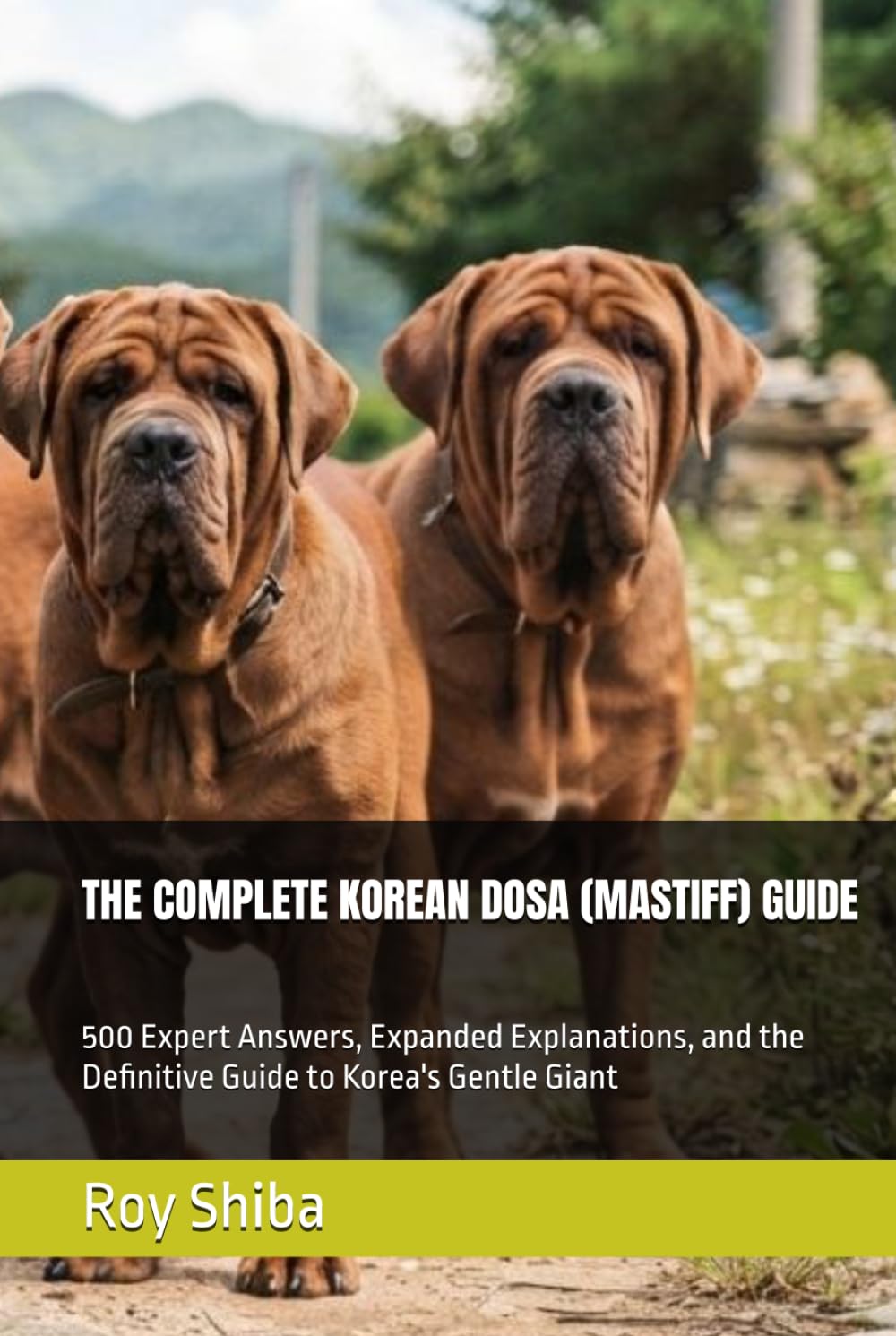 THE COMPLETE KOREAN DOSA (MASTIFF) GUIDE: 500 Expert Answers, Expanded Explanations, and the Definitive Guide to Korea's Gentle Giant (The Complete Dog Guide Series) baixar livro de graça