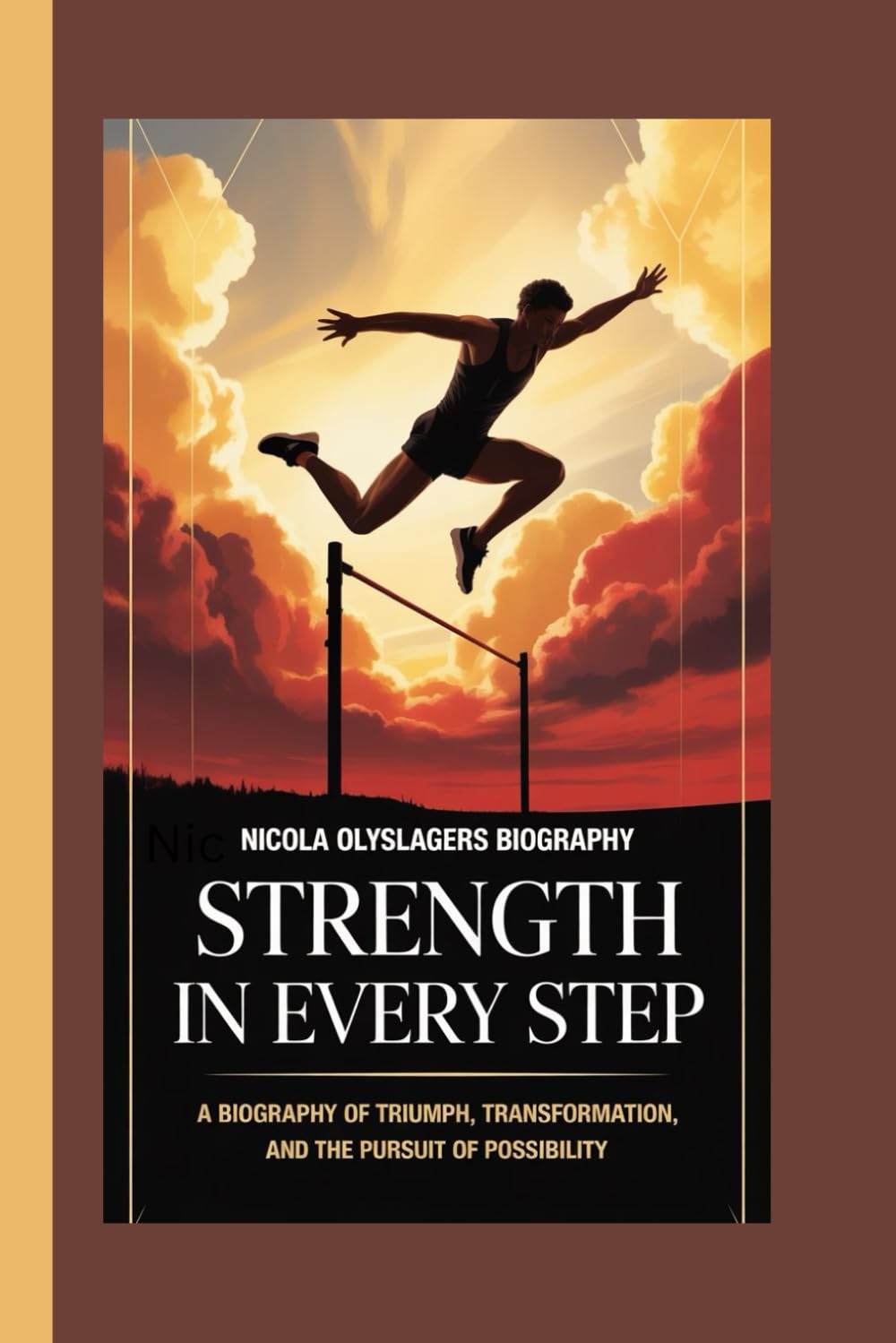 NICOLA OLYSLAGERS BIOGRAPHY: Strength in Every Step A biography of triumph, transformation, and the pursuit of possibility