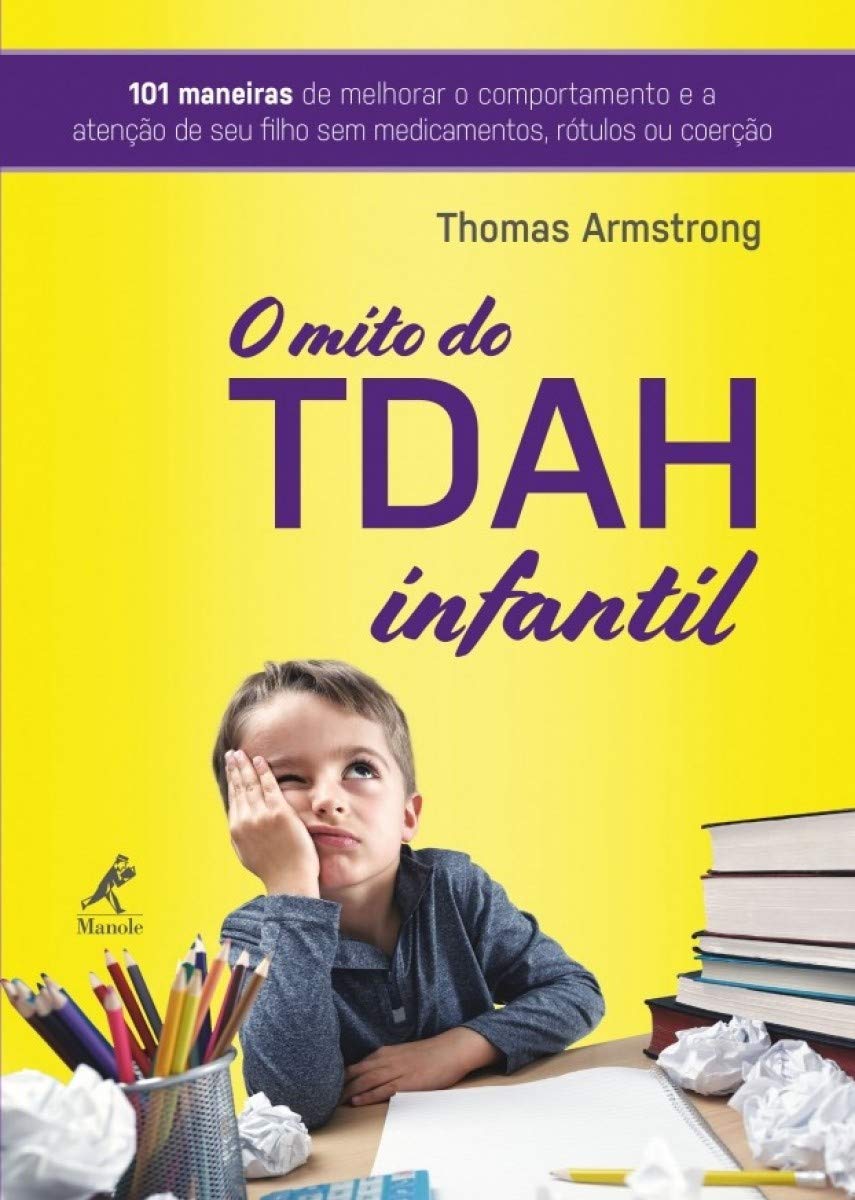 O TDAH infantil: 101 maneiras de aperfeiçoar o comportamento e a atenção de seu filho sem medicamentos, rótulos ou coerção