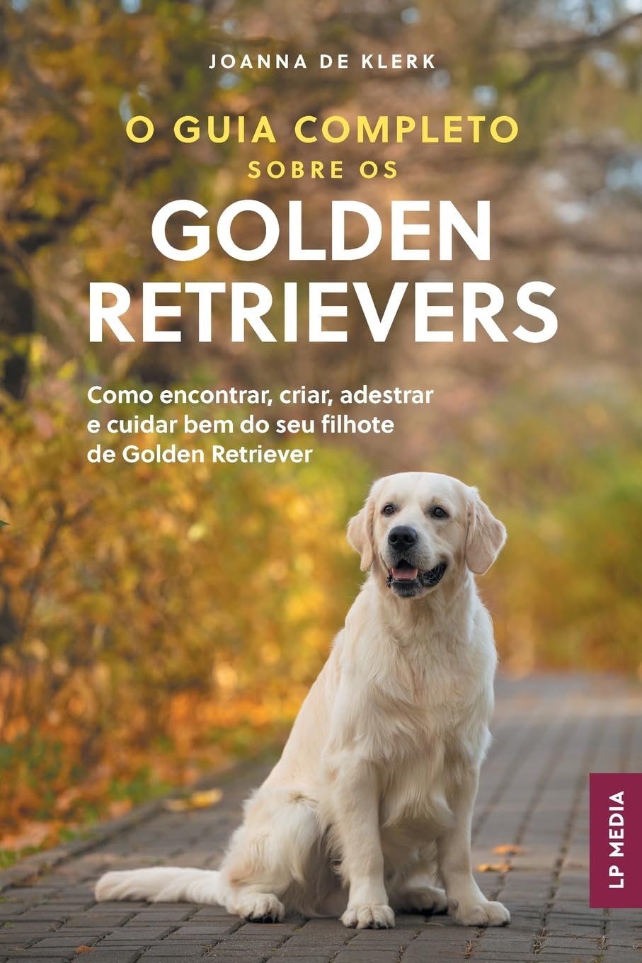 O Guia Completo sobre os Golden Retrievers: Como encontrar, criar, adestrar e cuidar bem do seu filhote de Golden Retriever baixar livro de graça